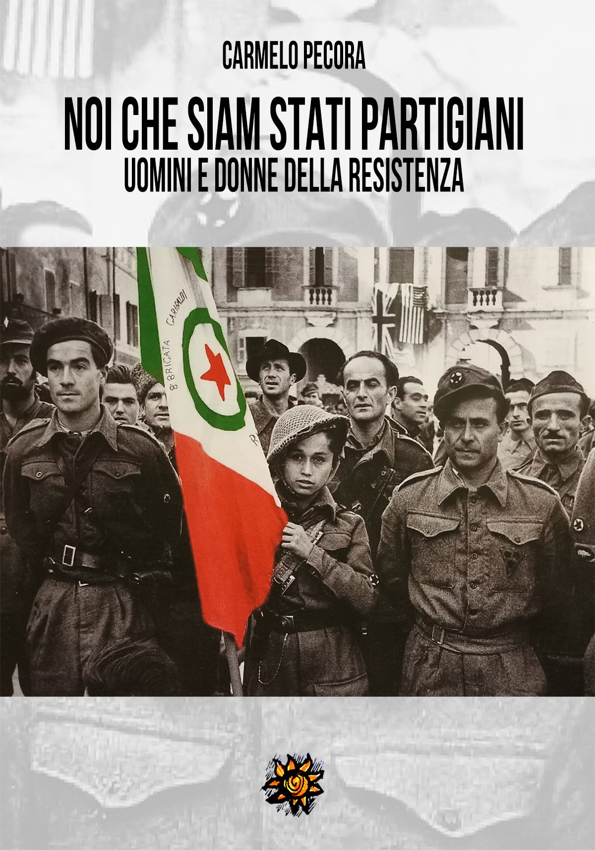 NOI CHE SIAM STATI PARTIGIANI. UOMINI E DONNE DELLA RESISTENZA