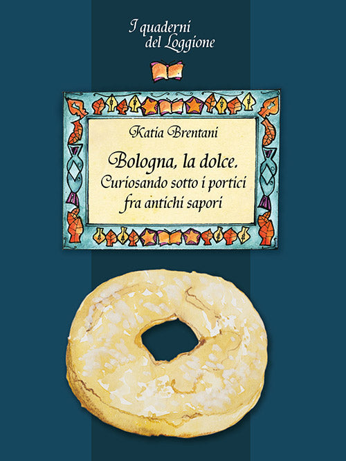 BOLOGNA LA DOLCE. CURIOSANDO SOTTO I PORTICI TRA ANTICHI SAPORI