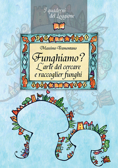 FUNGHIAMO? L'ARTE DI CERCARE E RACCOGLIER FUNGHI